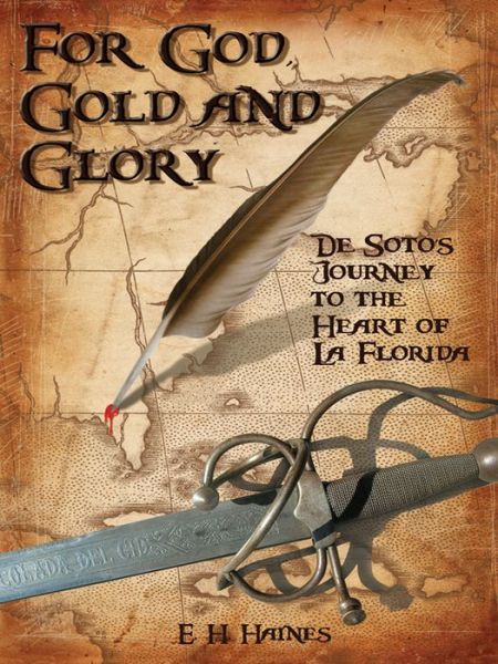 Cover for E H Haines · For God, Gold and Glory: de Soto's Journey to the Heart of La Florida (Hardcover Book) (2008)