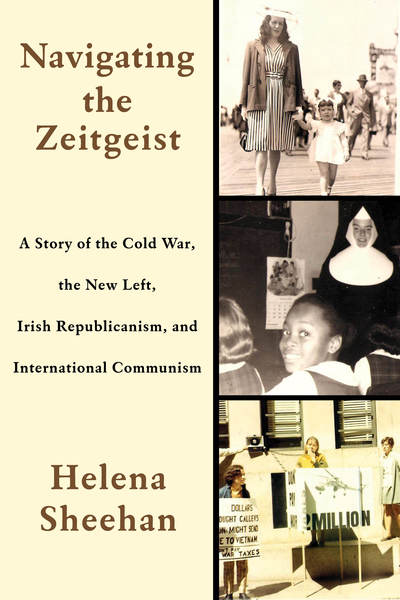 Navigating the Zeitgeist: A Story of the Cold War, the New Left, Irish Republicanism, and International Communism - Helena Sheehan - Books - Monthly Review Press,U.S. - 9781583677285 - January 31, 2019