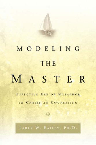 Cover for Larry W. Bailey · Modeling the Master: Effective Use of Metaphor in Christian Counseling (Paperback Book) (2003)