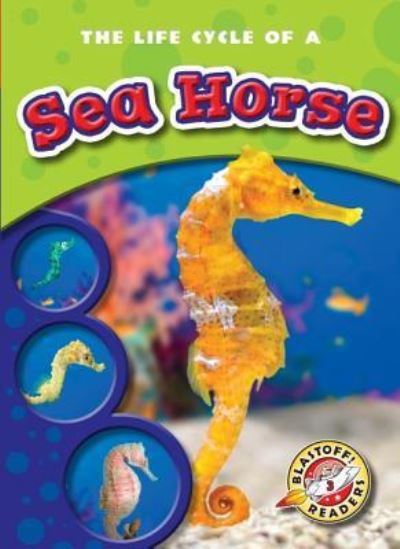 The Life Cycle of a Sea Horse - Colleen Sexton - Books - Blastoff! Readers - 9781600145285 - June 1, 2010