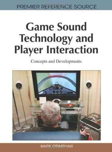 Game Sound Technology and Player Interaction: Concepts and Developments (Premier Reference Source) - Mark Grimshaw - Books - IGI Global - 9781616928285 - October 15, 2010