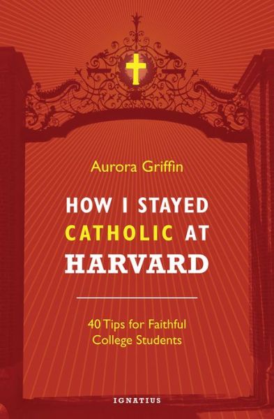 Cover for Aurora Griffin · How I Stayed Catholic at Harvard (Book) (2016)