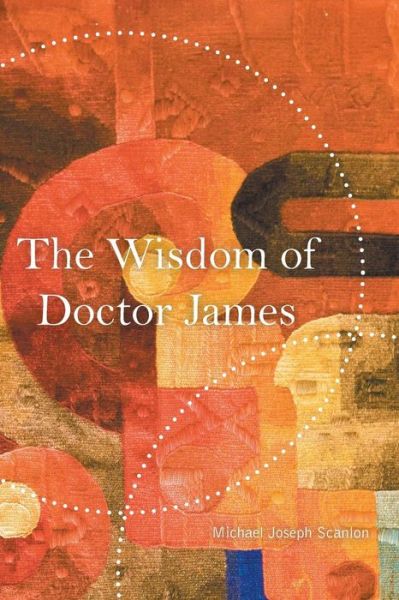 The Wisdom of Doctor James - Michael Joseph Scanlon - Books - Strategic Book Publishing & Rights Agenc - 9781631356285 - February 24, 2015
