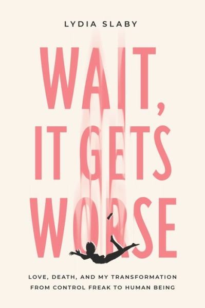 Cover for Lydia Slaby · Wait, It Gets Worse: Love, Death, and My Transformation from Control Freak to Human Being (Pocketbok) (2019)