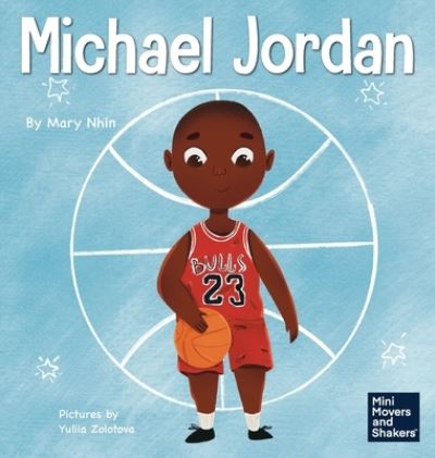 Cover for Mary Nhin · Michael Jordan: A Kid's Book About Not Fearing Failure So You Can Succeed and Be the G.O.A.T. - Mini Movers and Shakers (Hardcover Book) (2021)