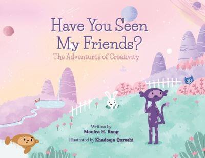 Cover for Monica H Kang · Have You Seen My Friends? The Adventures of Creativity (Paperback Book) (2021)