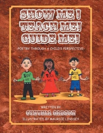 Cover for Cynthia Gadson · Show Me! Teach Me! Guide Me!: Poetry Through a Child's Perspective (Paperback Book) (2021)