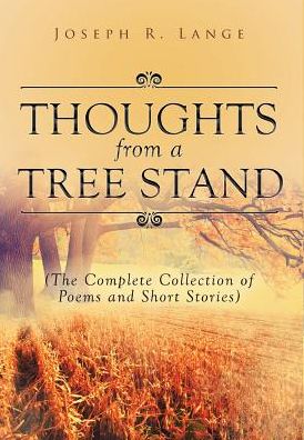 Cover for Joseph R Lange · Thoughts from a Tree Stand : The Complete Collection of Poems and Short Stories (Hardcover Book) (2018)