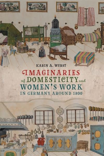 Cover for Wurst, Professor Karin A. (Contributor) · Imaginaries of Domesticity and Women’s Work in Germany around 1800 - Women and Gender in German Studies (Hardcover Book) (2023)