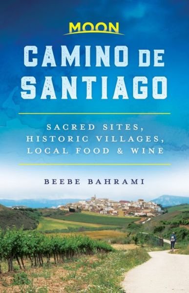 Cover for Beebe Bahrami · Moon Camino de Santiago (First Edition): Sacred Sites, Historic Villages, Local Food &amp; Wine (Paperback Book) (2019)