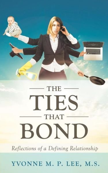 The Ties that Bond - Reflections of a Defining Relationship - M S Yvonne M P Lee - Böcker - Stratton Press - 9781643450285 - 28 maj 2018