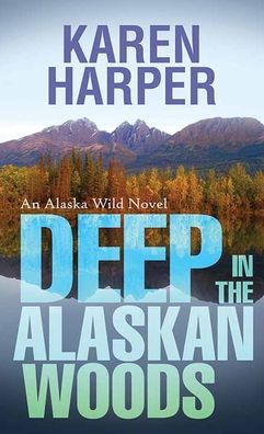 Cover for Karen Harper · Deep in the Alaskan Woods An Alaska Wild Novel (Hardcover Book) (2021)