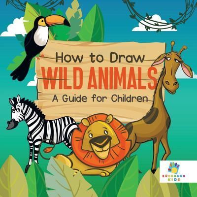 Cover for Educando Kids · How to Draw Wild Animals A Guide for Children (Paperback Book) (2019)