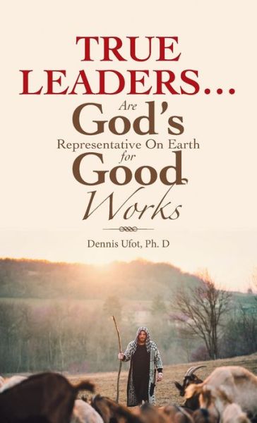 Cover for Author Solutions Inc · True Leaders... Are God's Representative on Earth for Good Works (Hardcover Book) (2022)