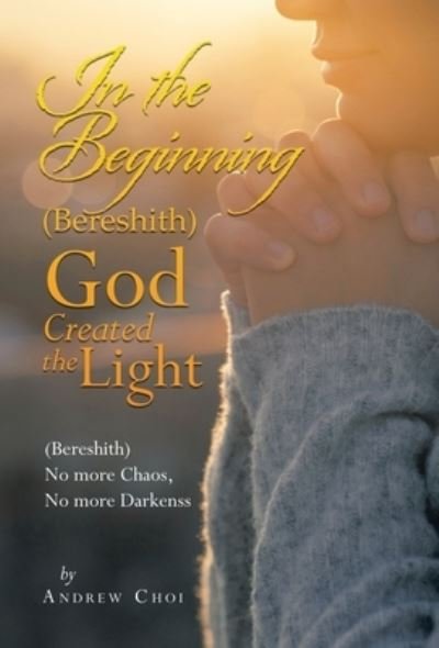 In the Beginning  God Created the Light - Andrew Choi - Książki - Author Solutions, LLC - 9781664279285 - 18 października 2022