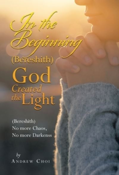 In the Beginning  God Created the Light - Andrew Choi - Books - Author Solutions, LLC - 9781664279285 - October 18, 2022