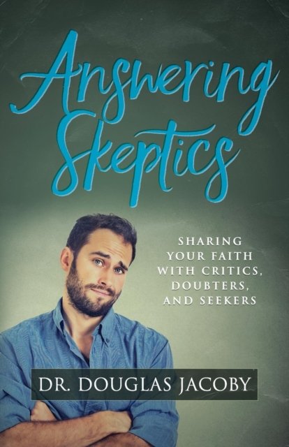 Answering Skeptics: Sharing Your Faith with Critics, Doubters, and Seekers - Dr Douglas Jacoby - Böcker - Morgan James Publishing llc - 9781683500285 - 9 mars 2017
