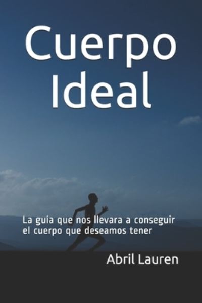 Cover for Abril Lauren · Cuerpo Ideal : La guía que nos llevara a conseguir el cuerpo que deseamos tener (Paperback Book) (2018)