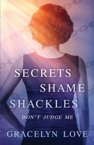 Gracelyn Love · Secrets Shame and Shackles (Paperback Book) (2019)