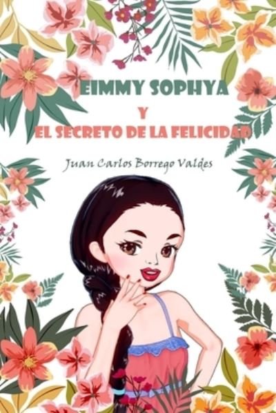 Cover for Juan Carlos Borrego Valdes · Eimmy Sophya y El Secreto de la Felicidad (Paperback Book) (2024)