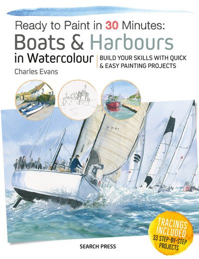 Cover for Charles Evans · Ready to Paint in 30 Minutes: Boats &amp; Harbours in Watercolour: Build Your Skills with Quick &amp; Easy Painting Projects - Ready to Paint in 30 Minutes (Pocketbok) (2019)
