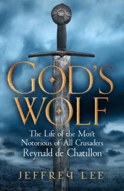 Cover for Jeffrey Lee · God's Wolf: The Life of the Most Notorious of All Crusaders: Reynald de Chatillon (Paperback Book) [Main edition] (2017)