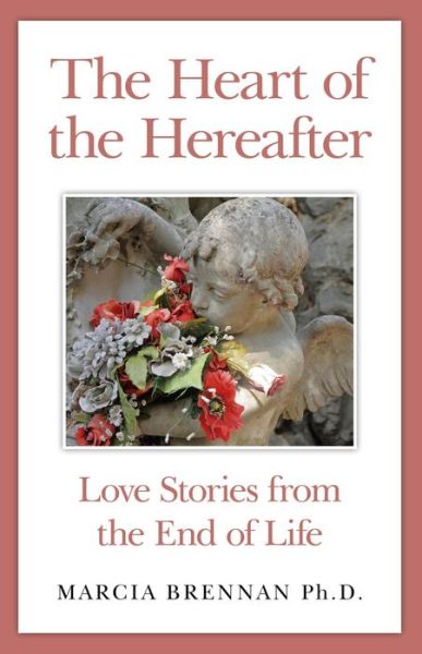 Cover for Marcia Brennan · The Heart of the Hereafter: Love Stories from the End of Life (Paperback Book) (2014)