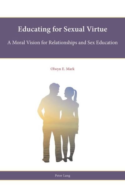 Cover for Olwyn E. Mark · Educating for Sexual Virtue: A Moral Vision for Relationships and Sex Education - Religion, Education and Values (Paperback Book) [New edition] (2017)