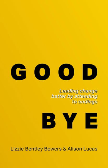 Cover for Lizzie Bentley Bowers · Good Bye: Leading change better by attending to endings (Hardcover Book) (2025)