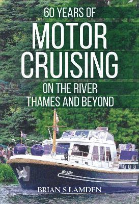 Cover for Brian S Lamden · 60 Years of Motor Cruising on the River Thames and beyond (Paperback Book) (2023)