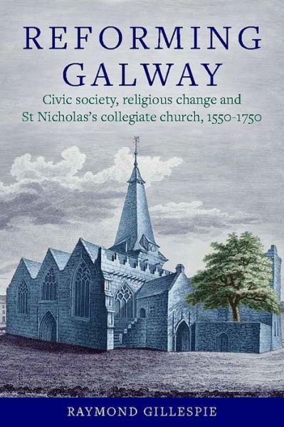 Cover for Raymond Gillespie · 'Reforming Galway': Civic society, religious change and St Nicholas's collegiate church, 1550-1750 (Gebundenes Buch) (2024)