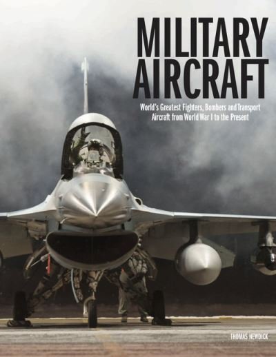 Cover for Thomas Newdick · Military Aircraft: World's Greatest Fighters, Bombers and Transport Aircraft from World War I to the Present - The World's Greatest (Hardcover Book) (2021)