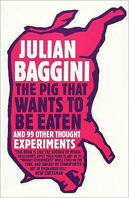Cover for Julian Baggini · The Pig that Wants to Be Eaten: And 99 Other Thought Experiments (Paperback Book) (2010)