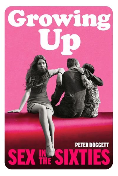 Growing Up: Sex in the Sixties - Peter Doggett - Books - Vintage Publishing - 9781847924285 - November 4, 2021