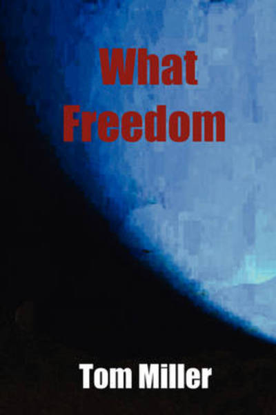 Cover for Tom Miller · What Freedom (Paperback Book) (2008)