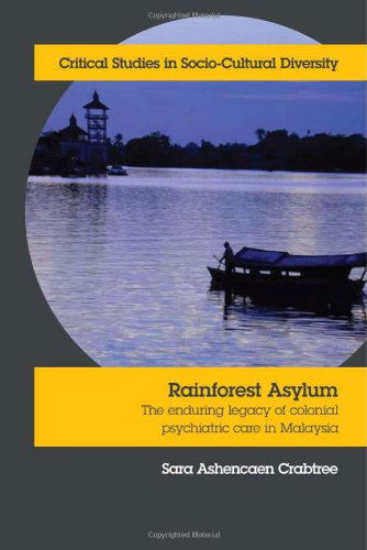 Cover for Sara Ashencaen Crabtree · Rainforest Asylum: the Enduring Legacy of Colonial Psychiatric Care in Malaysia (Critical Studies in Socio-cultural Diversity) (Paperback Book) (2012)