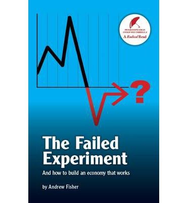 The Failed Experiment: And How to Build an Economy That Works - Andrew Fisher - Libros - Comerford & Miller - 9781871204285 - 23 de abril de 2014