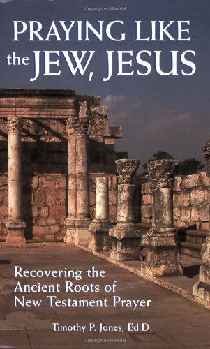 Cover for Timothy Paul Jones · Praying Like the Jew, Jesus: Recovering the Ancient Roots of New Testament Prayer (Paperback Book) (2005)