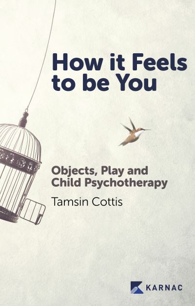How it Feels to be You: Objects, Play and Child Psychotherapy - Tamsin Cottis - Books - Karnac Books - 9781913494285 - June 1, 2021