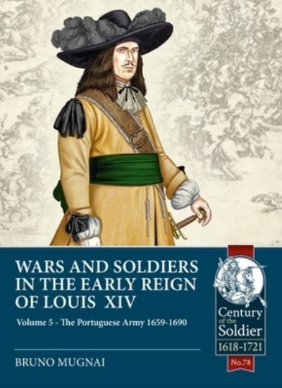 Cover for Bruno Mugnai · Wars and Soldiers in the Early Reign of Louis XIV Volume 5: The Portuguese Army 1659-1690 - Century of the Soldier (Paperback Book) (2021)