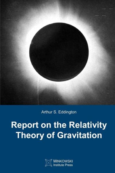 Report on the Relativity Theory of Gravitation - Arthur S. Eddington - Books - Minkowski Institute Press - 9781927763285 - November 7, 2014