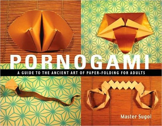Cover for Master Sugoi · Pornogami: A Guide to the Ancient Art of Paper-Folding for Adults (Paperback Book) (2004)