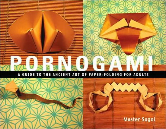 Cover for Master Sugoi · Pornogami: A Guide to the Ancient Art of Paper-Folding for Adults (Paperback Book) (2004)