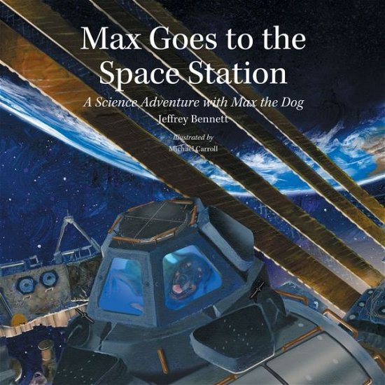 Max Goes to the Space Station: A Science Adventure with Max the Dog - Science Adventures with Max the Dog series - Jeffrey Bennett - Boeken - Big Kid Science - 9781937548285 - 1 november 2013