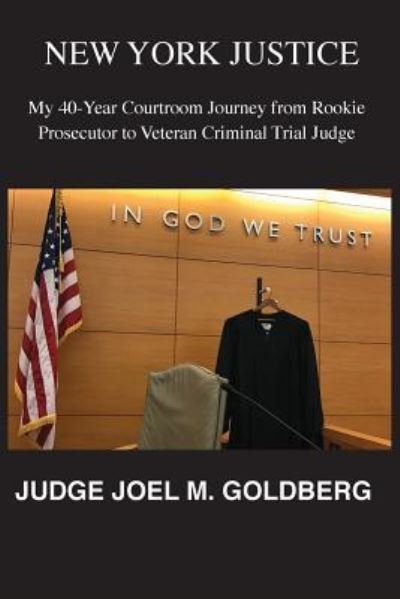 Cover for Goldberg, Joel (Medical College of Pennsylvania and Hahnemann University Philadelphia) · New York Justice: My 40-Year Courtroom Journey from Rookie Prosecutor to Veteran Criminal Trial Judge (Paperback Book) (2016)
