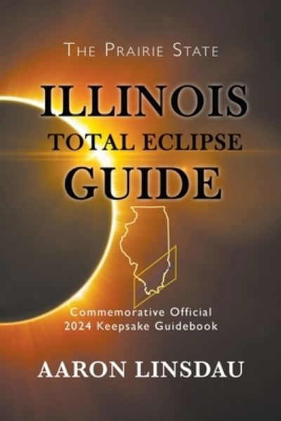 Illinois Total Eclipse Guide - Aaron Linsdau - Książki - Sastrugi Press - 9781944986285 - 18 lutego 2020