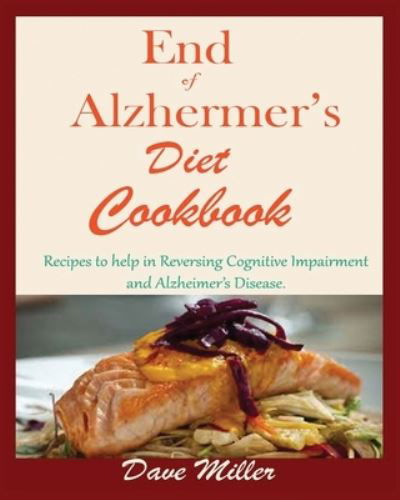 Cover for Dave Miller · End Of Alzheimer Cookbook: Recipes to help in Reversing Cognitive Impairment and Alzheimer's Disease. (Paperback Bog) (2019)