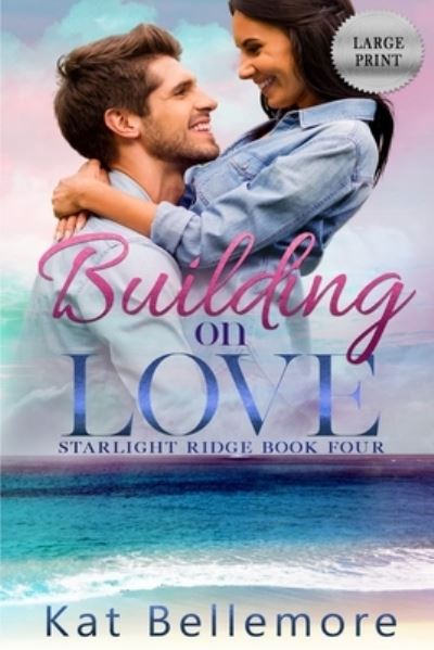 Cover for Kat Bellemore · Building on Love: Large Print - Starlight Ridge (Paperback Book) [Large type / large print edition] (2021)