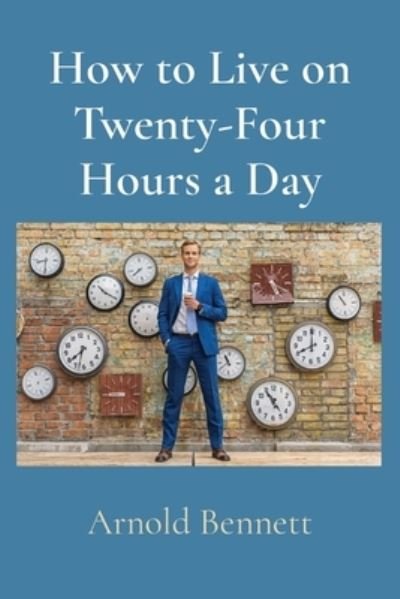 Cover for Arnold Bennett · How to Live on Twenty-Four Hours a Day (Bog) (2022)