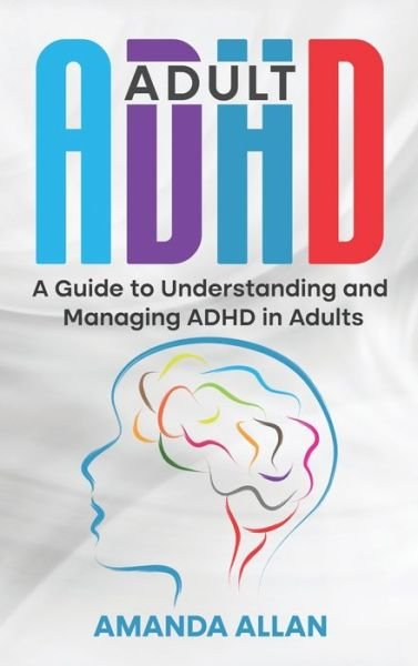 Cover for Amanda Allan · Adult ADHD: A Guide to Understanding and Managing ADHD in Adults (Hardcover Book) (2022)